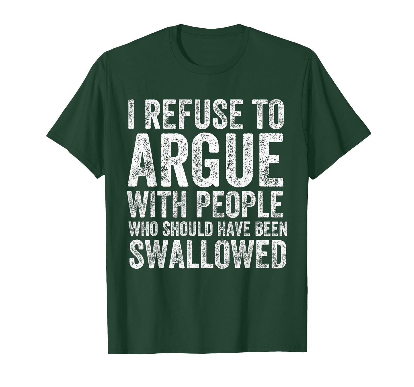 I Refuse to Argue with People Who Should Have Been Swallowed T-Shirt