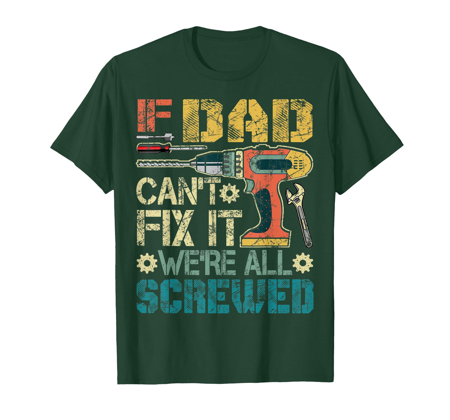 Mens If Dad Can't Fix it We're All Screwed Funny Fathers Gift T-Shirt