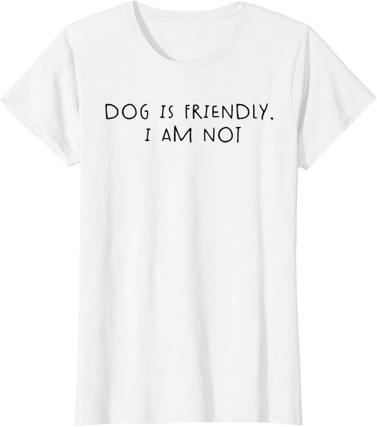 Dog is Friendly I am Not T-Shirt