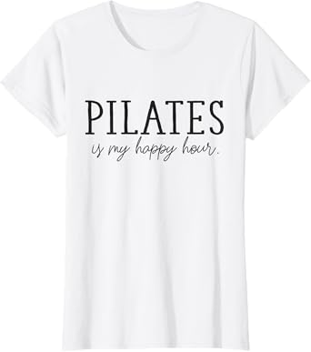 Pilates is my happy hour, Funny T-Shirt