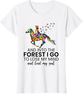 And Into The Forest I Go To Lose My Mind Horse Shirt T-Shirt