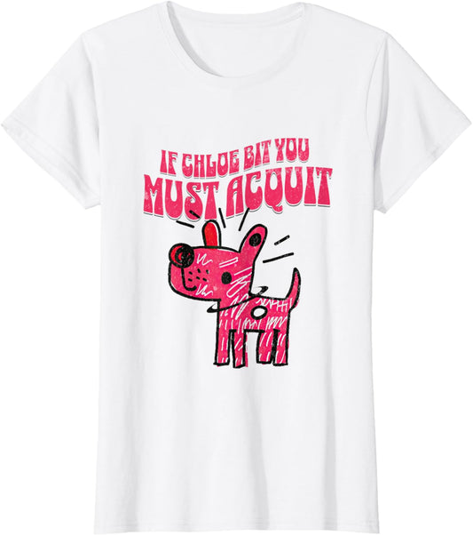 FUNNY CUTE DOG IF CHLOE BIT YOU MUST ACQUIT T-Shirt