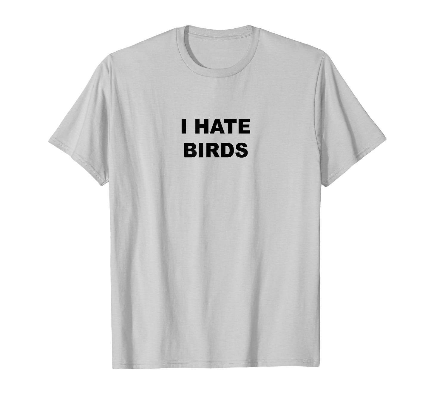 Top That Says - I HATE BIRDS | Funny Anti Birding - T-Shirt