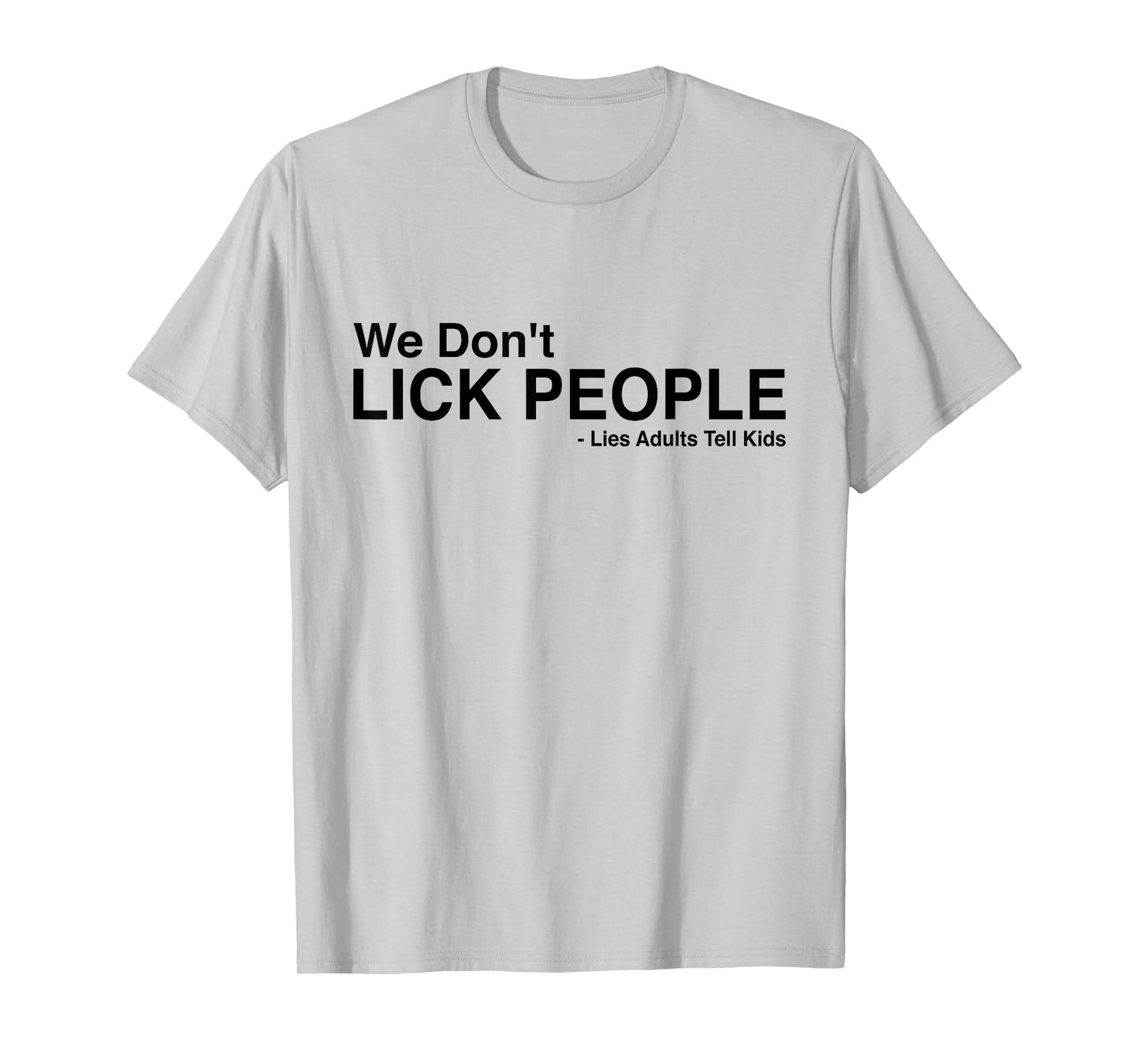 We Dont Lick People Lies Adults Tell Kids Funny Humor Saying T-Shirt