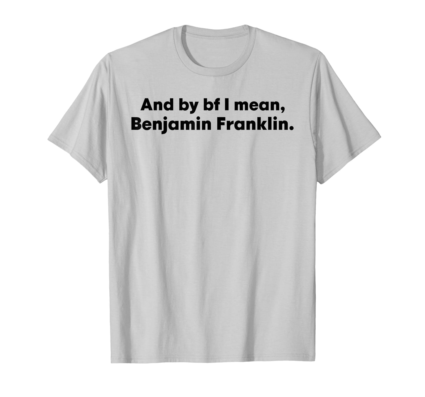 And By Bf I Mean Benjamin Franklin T-Shirt