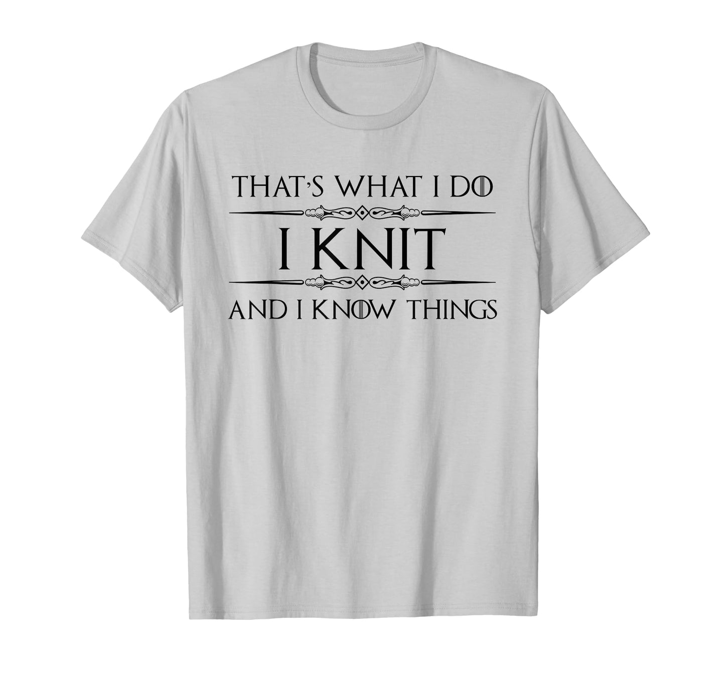 Knitting Gifts for Knitters - I Knit and I Know Things Funny T-Shirt