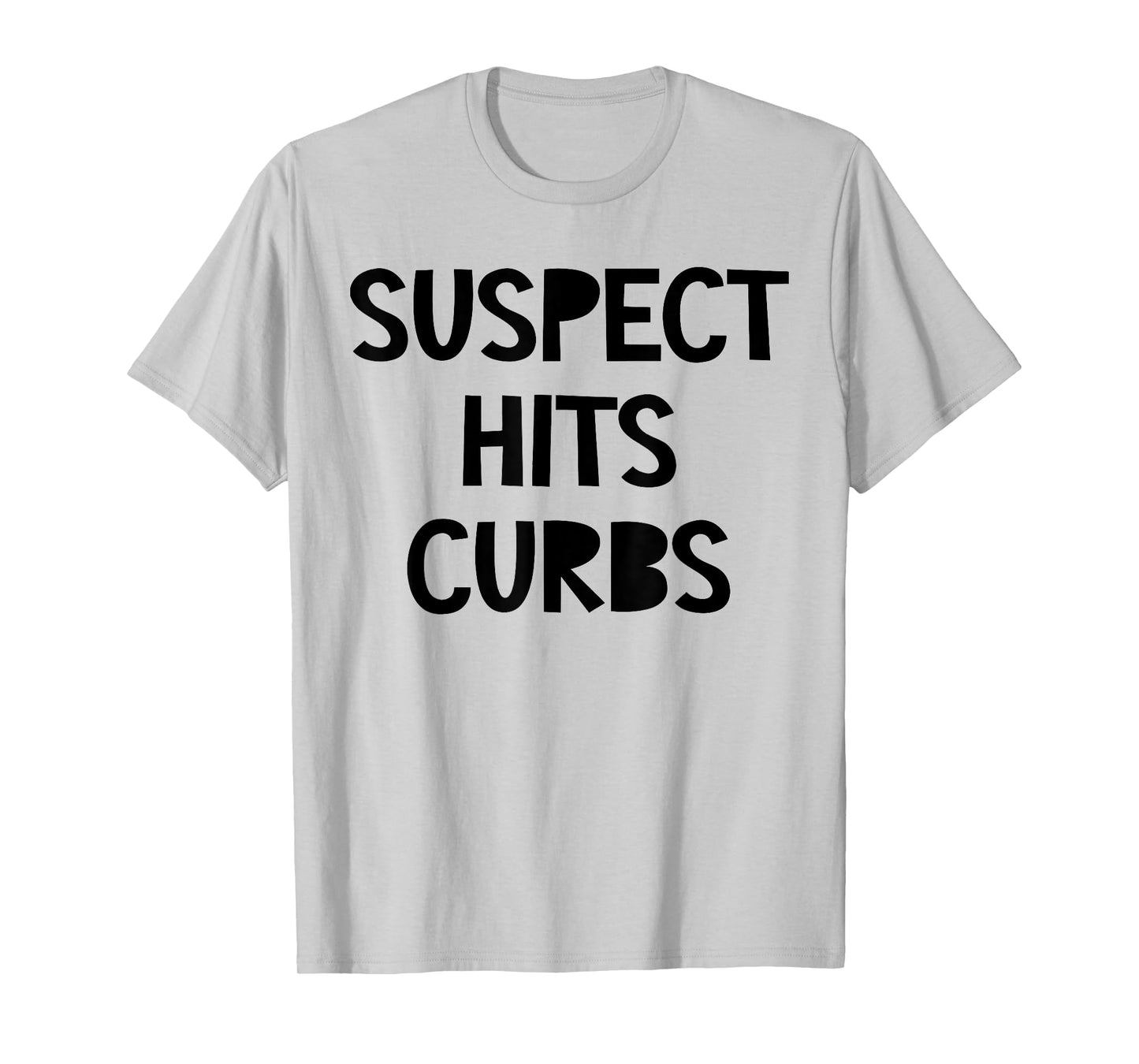 Suspect Hits Curbs Shirt Funny Saying Quote For Men Women T-Shirt