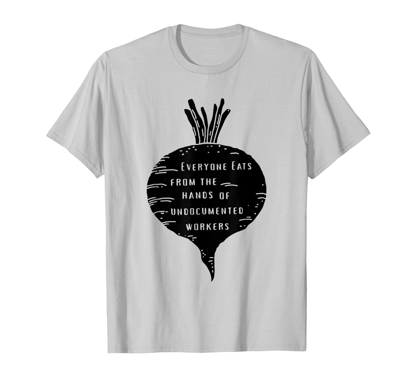 Everyone Eats from The Hands of Undocumented Workers Rights T-Shirt