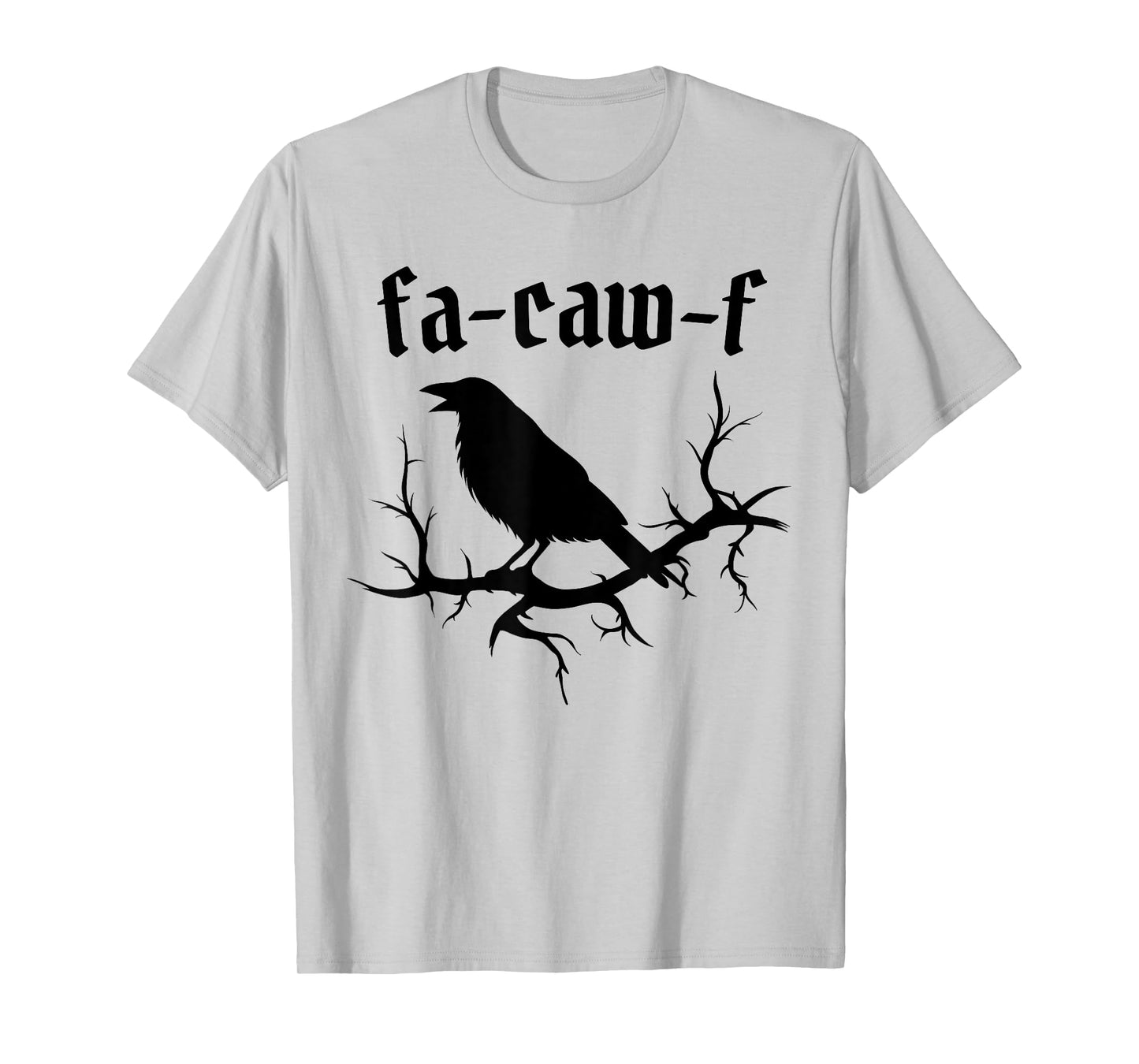Fa-Caw-F – Funny Swearing Crow Bird Pun Sarcasm Humor T-Shirt