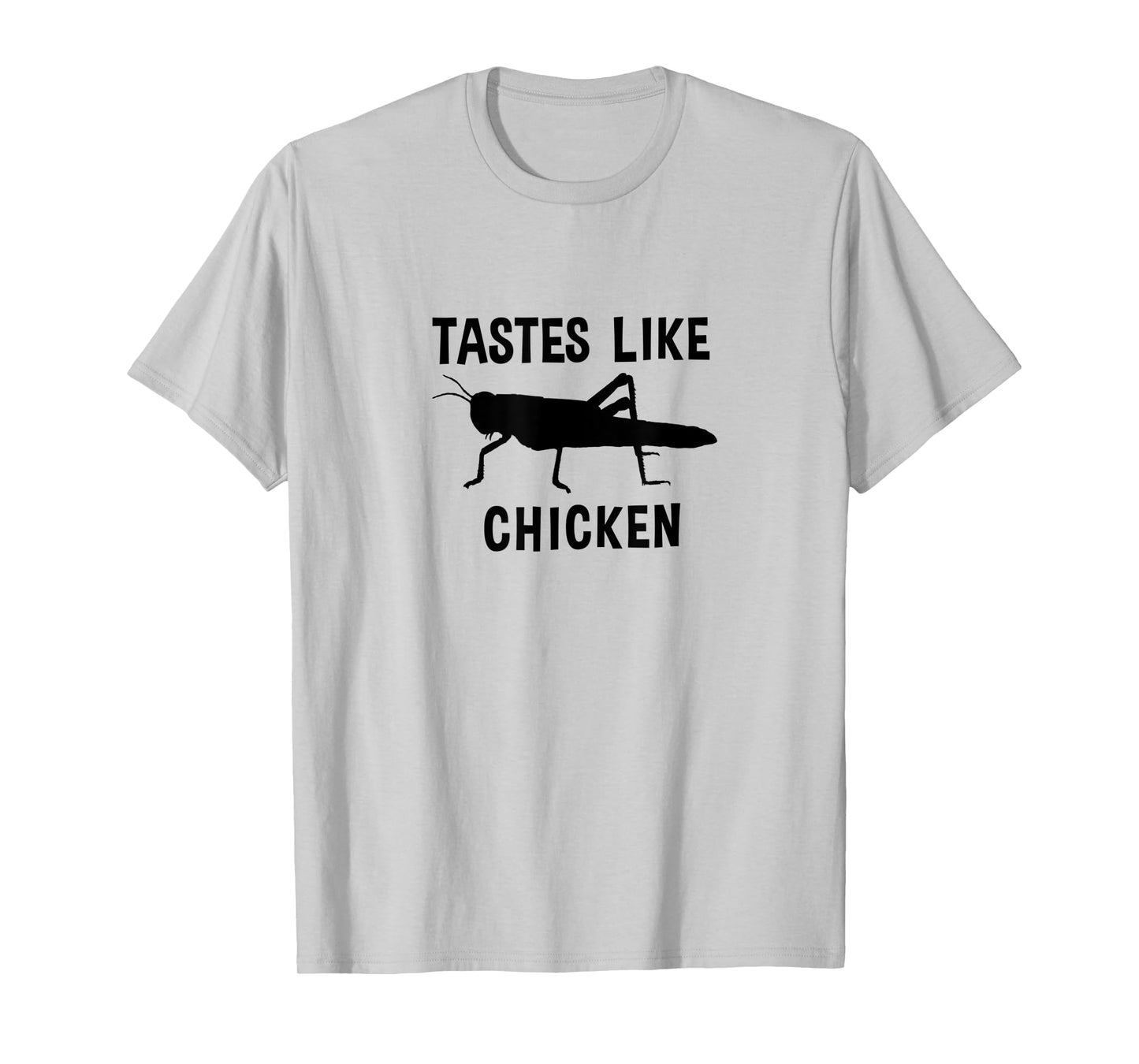 Eating Edible Crickets Tastes Like Chicken T-Shirt