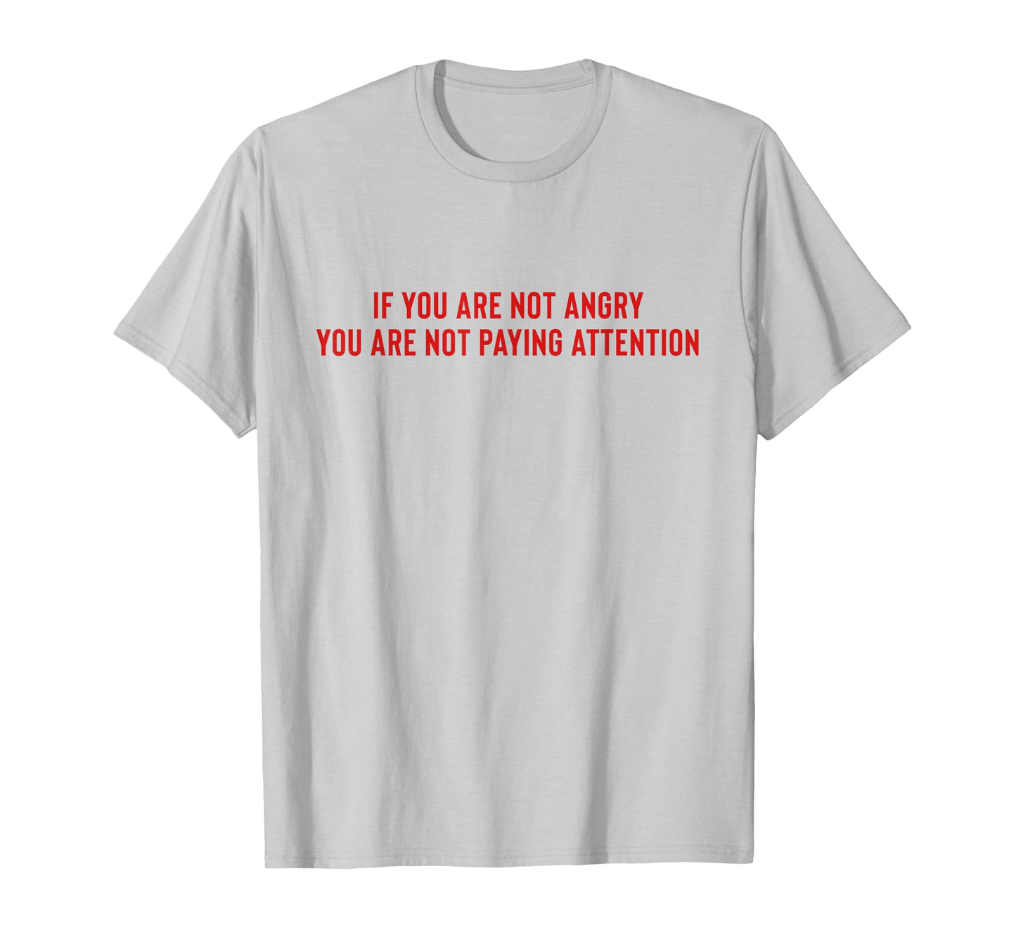 If You Are Not Angry You Are Not Paying Attention T-Shirt