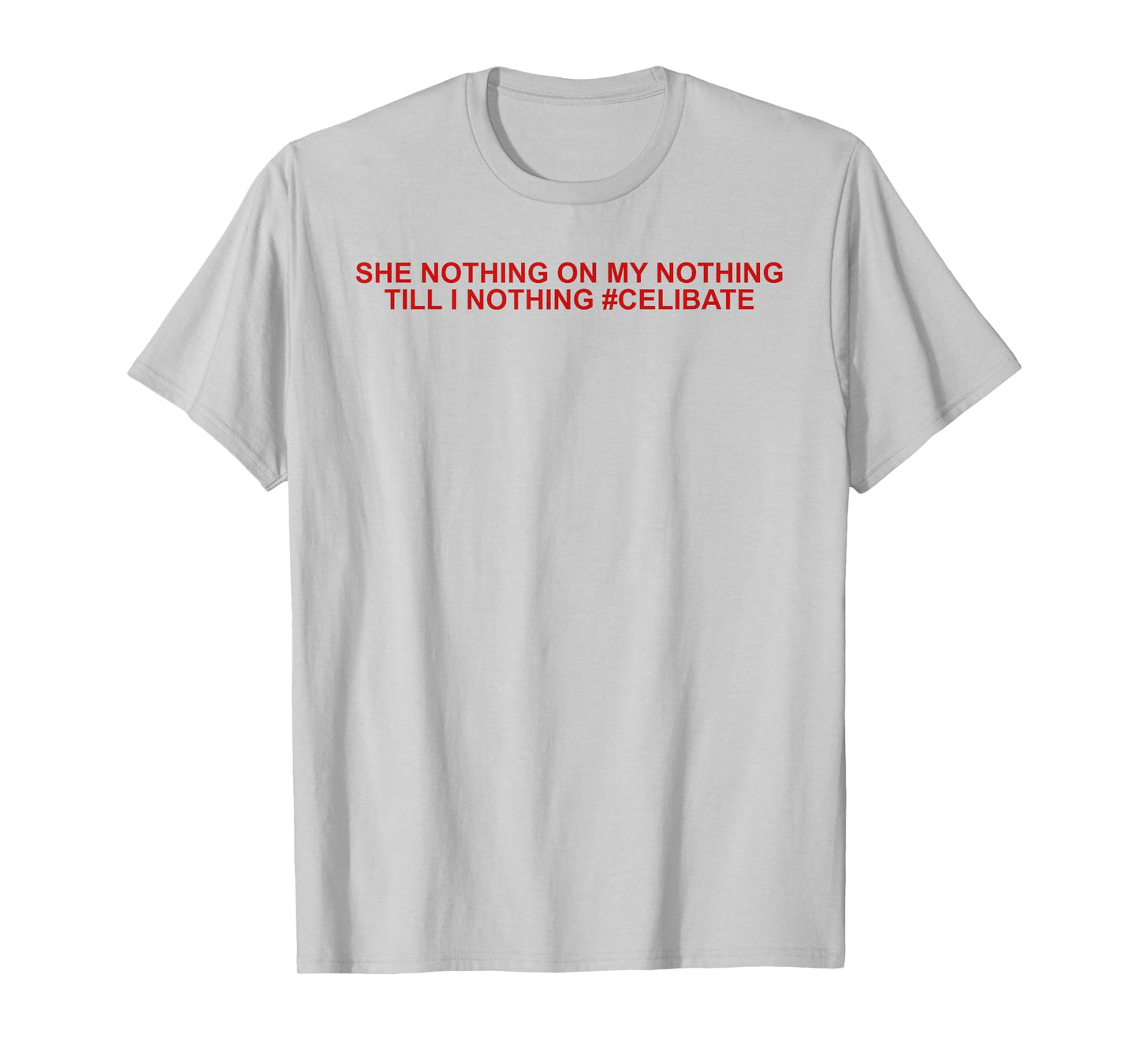 She Nothing On My Nothing Till I Nothing Funny Saying Quote T-Shirt