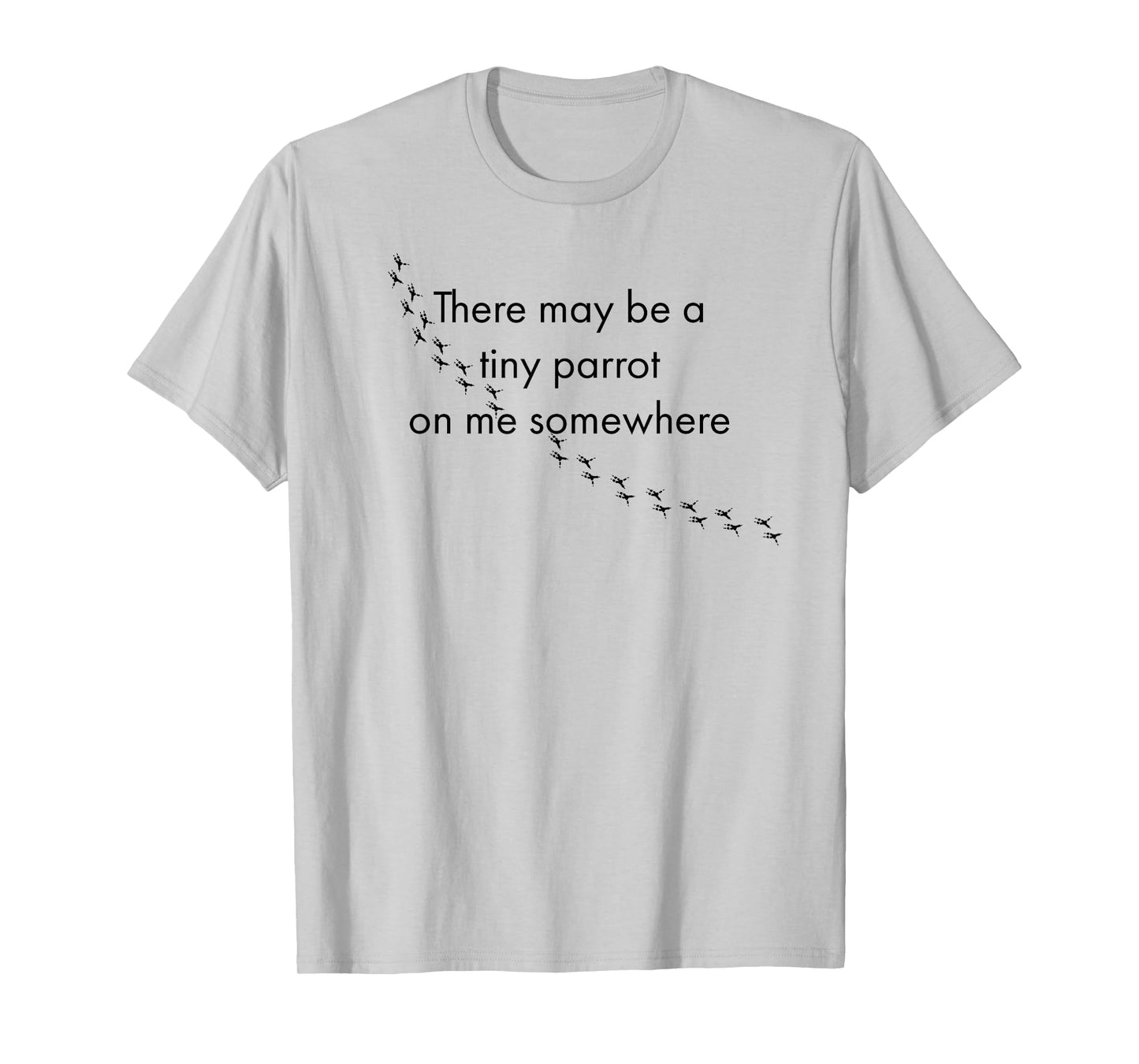 There May Be A Tiny Parrot On Me Somewhere - Bird Lovers T-Shirt
