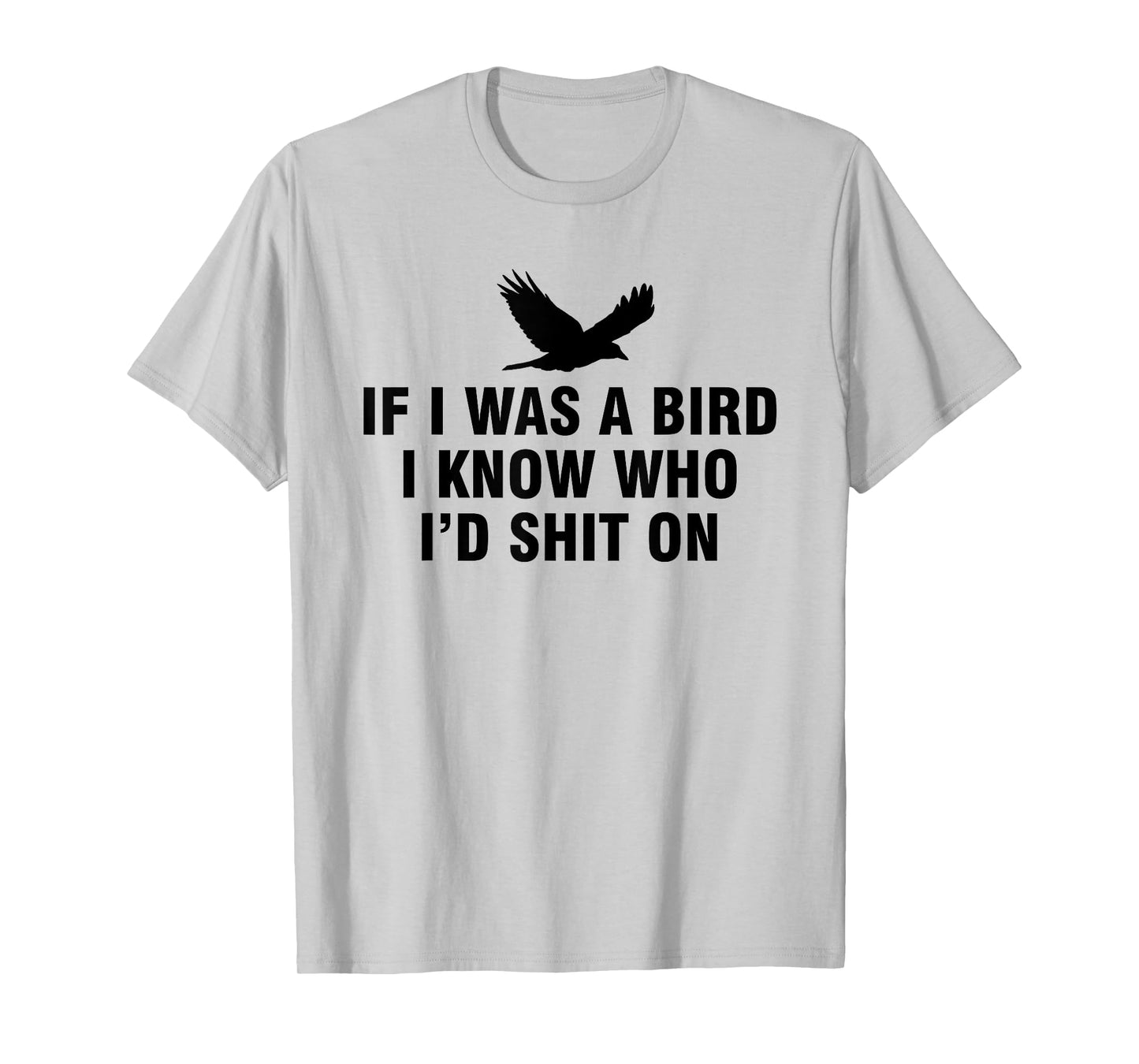 If I Was A Bird I Know Who I’d Shit On T-Shirt