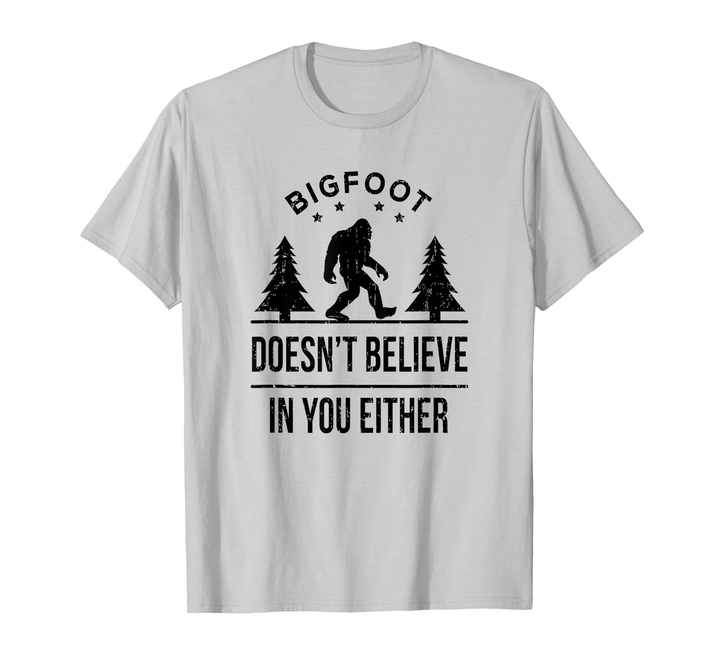 Bigfoot Doesn't Believe In You Either T-Shirt - Funny Gift T-Shirt
