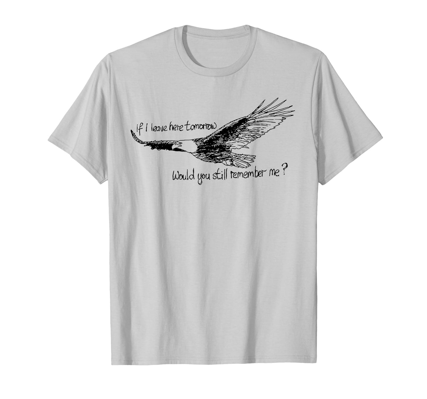 Eagle If I Leave Here Tomorrow Would You Still Remember Me T-Shirt