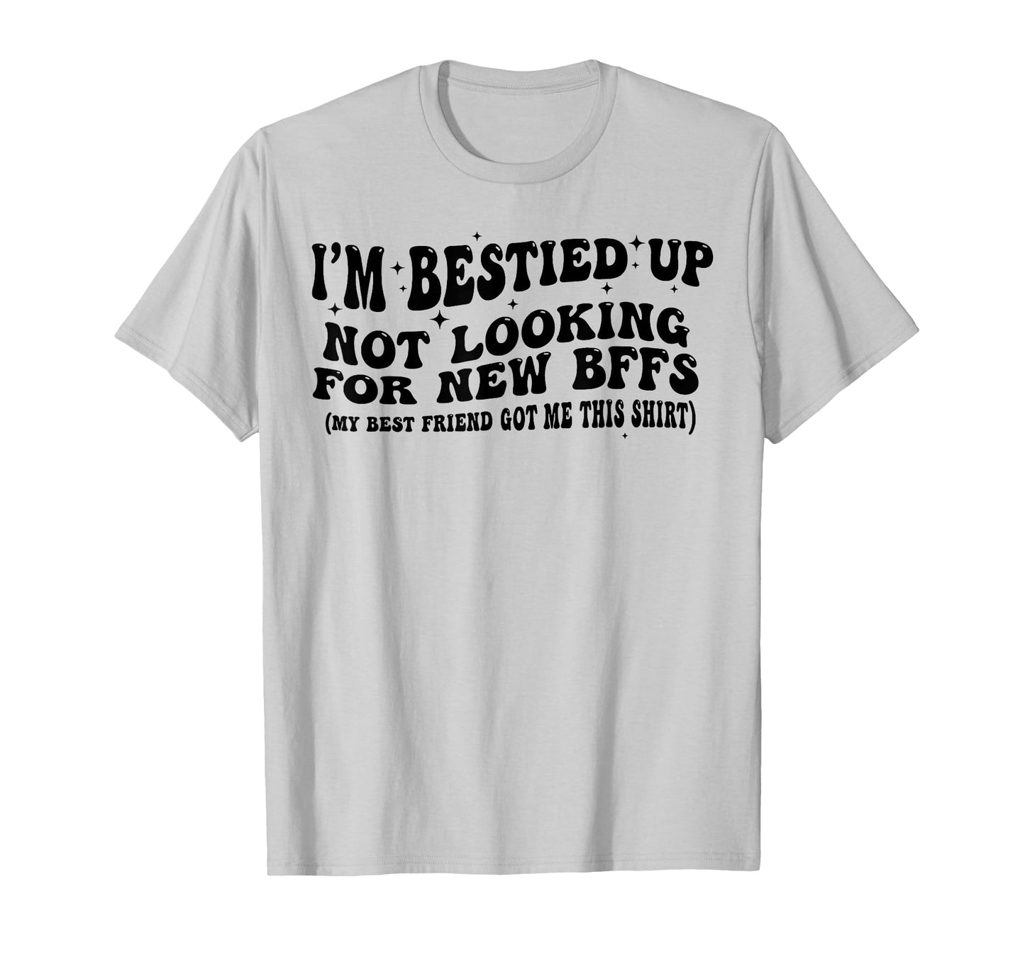 I'm Bestied Up Not Looking For New BFFS T-Shirt
