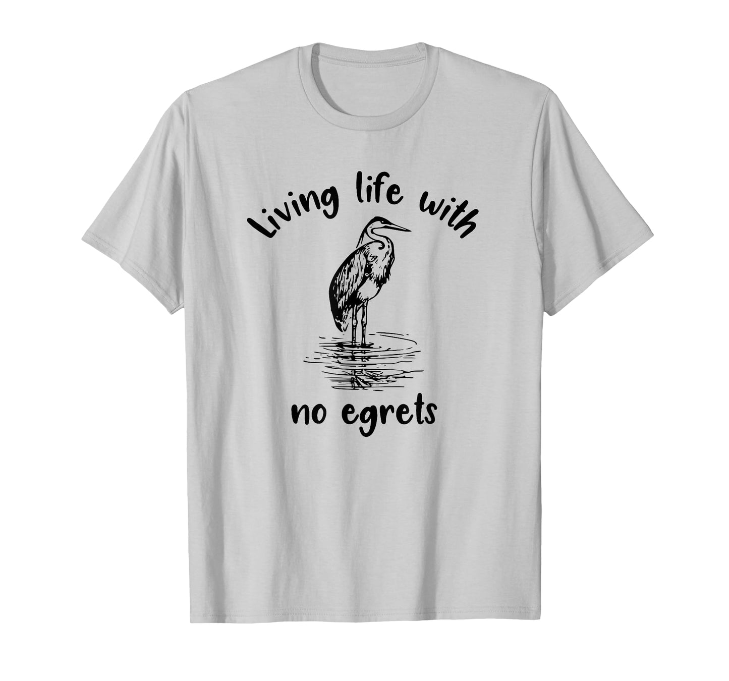 Living Life With No Egrets Fun Bird Tee T-Shirt