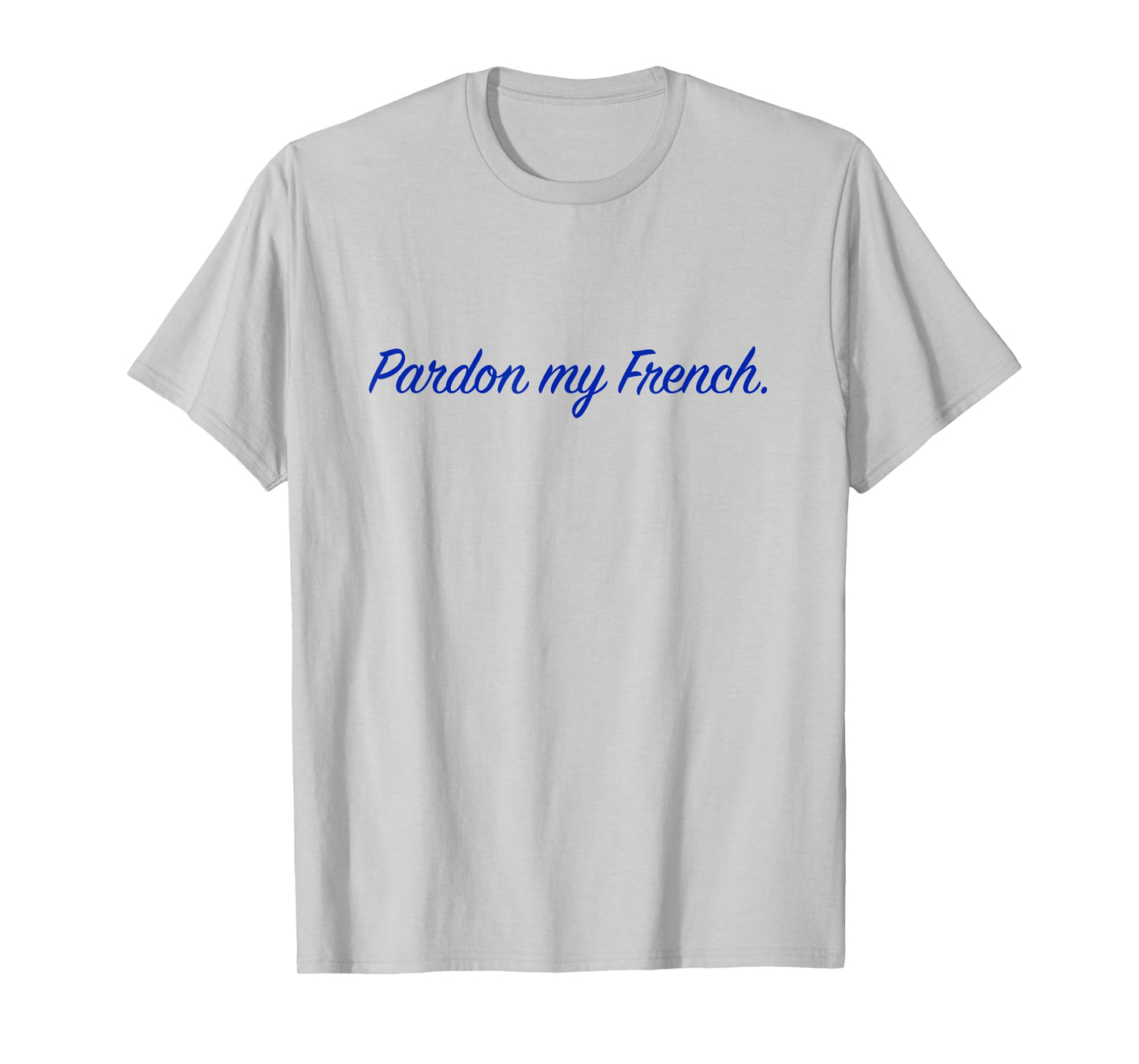Pardon my French. T-Shirt