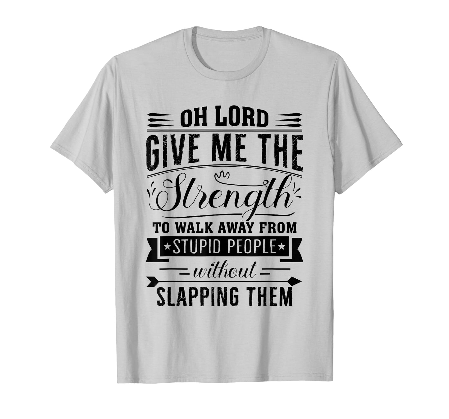 Oh Lord Give Me The Strength To Walk Away From Stupid People T-Shirt