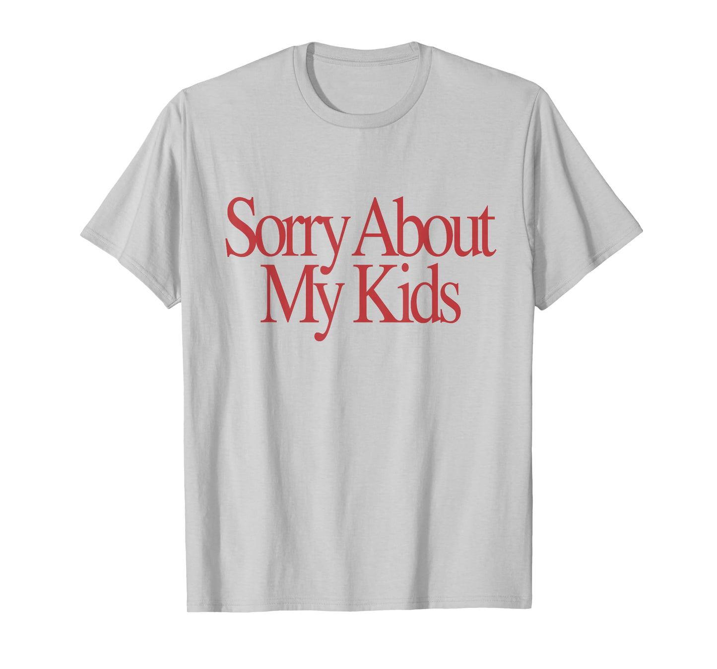Sorry About My Kids Funny Parents Mom Saying T-Shirt