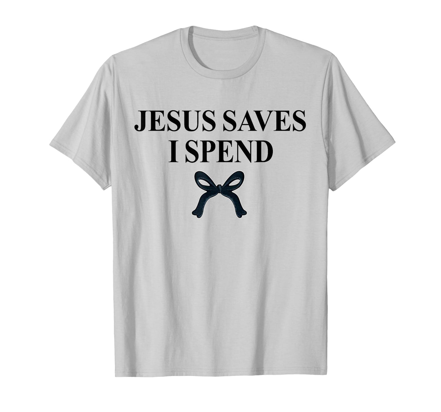 Jesus Saves I Spend Bow Saying Quote Christian Men Women T-Shirt