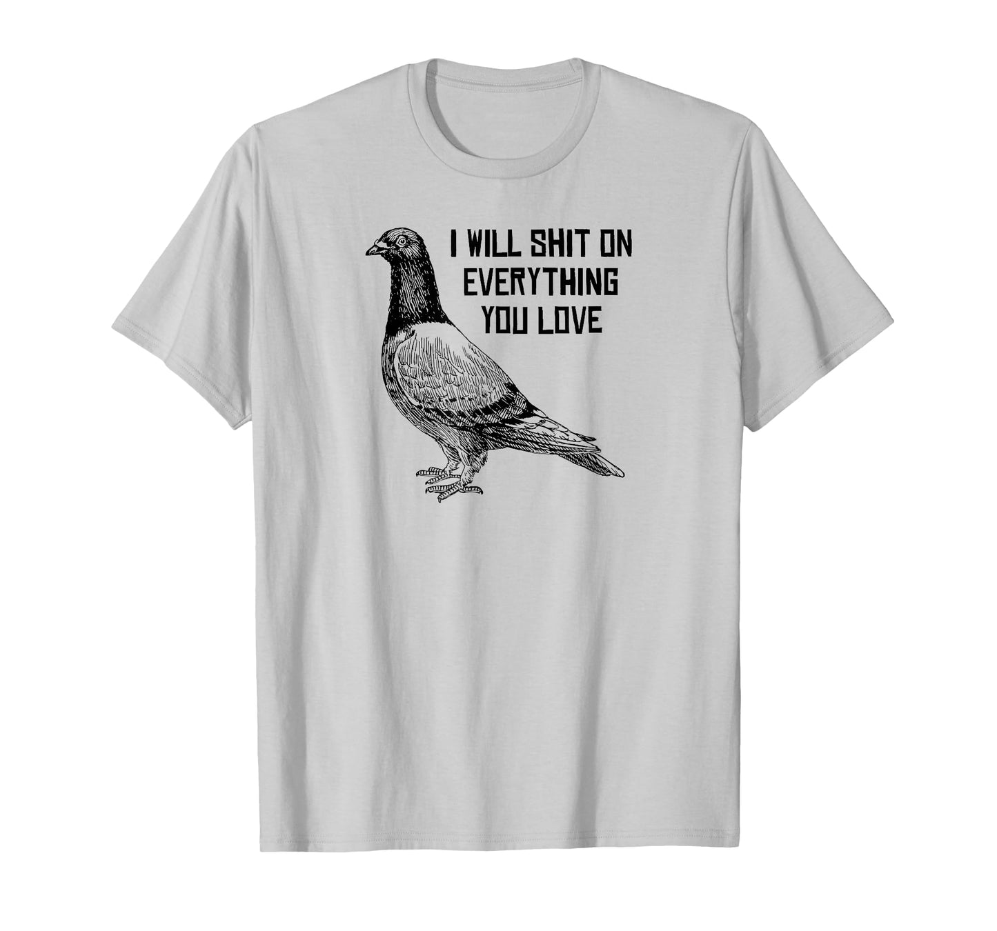 I WILL SHIT ON EVERYTHING YOU LOVE T-Shirt
