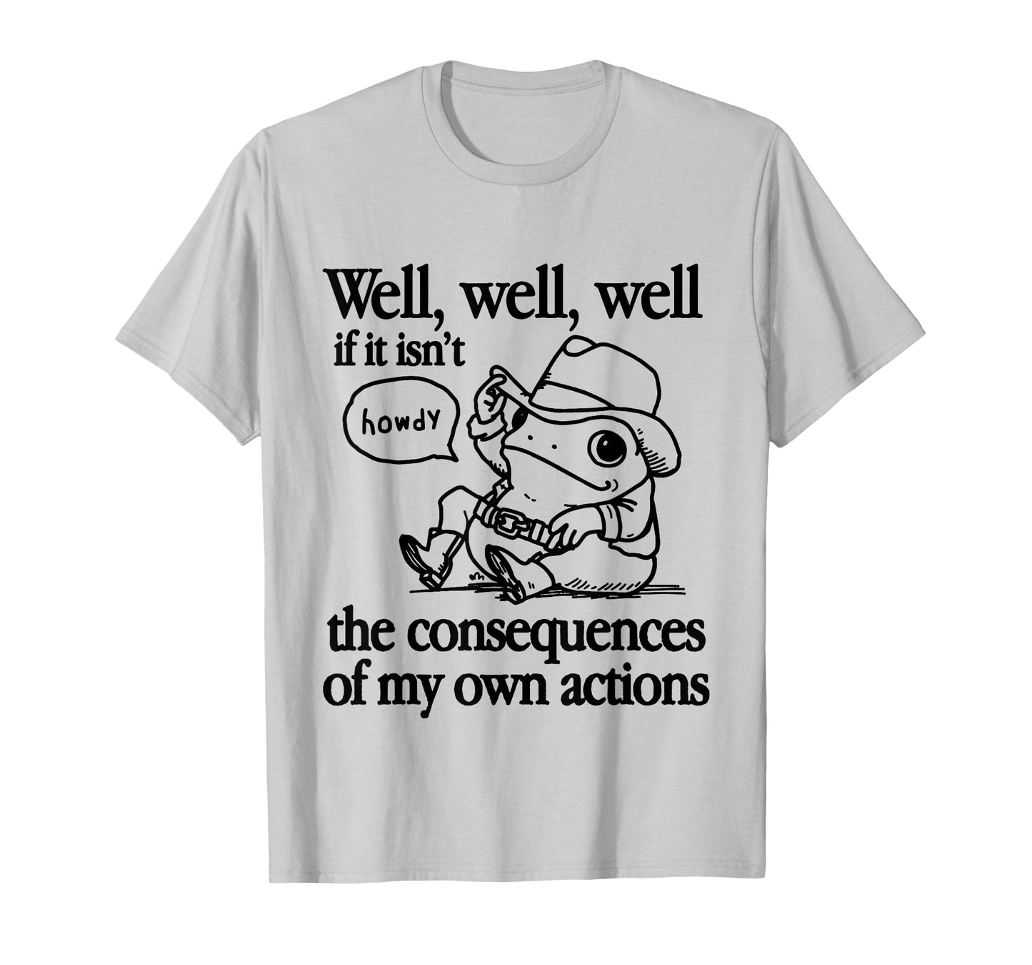 Well If It Isn't The Consequences Of My Own Actions Frog T-Shirt