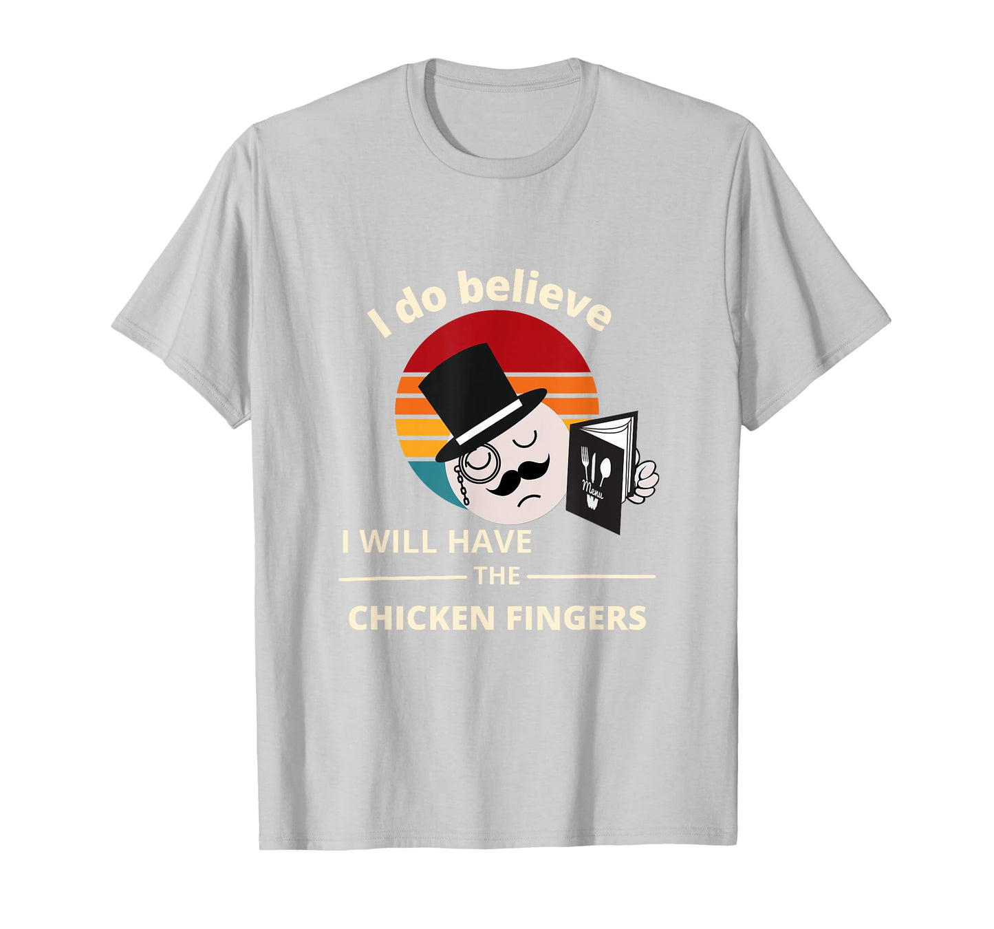 I do believe I will have the Chicken Fingers T-Shirt
