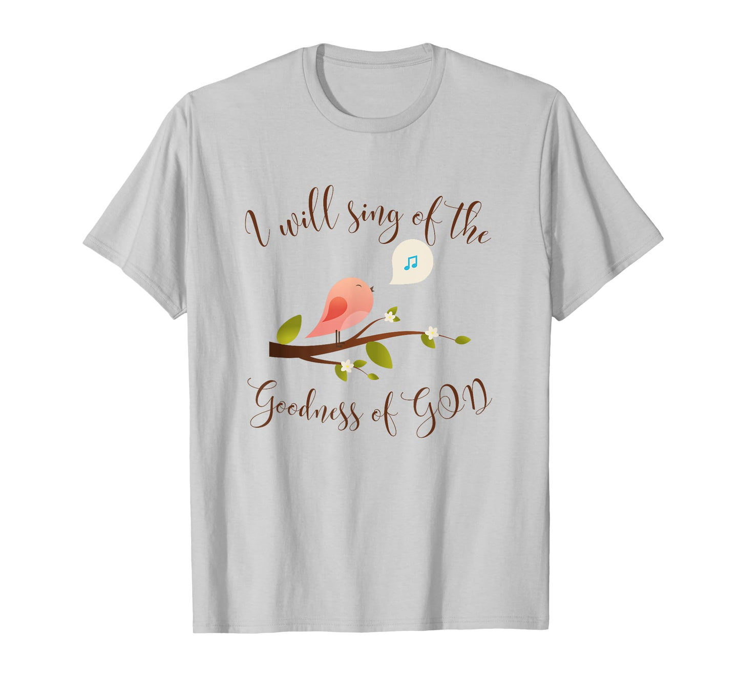 I WILL SING OF THE GOODNESS OF GOD, PRAISE T-Shirt
