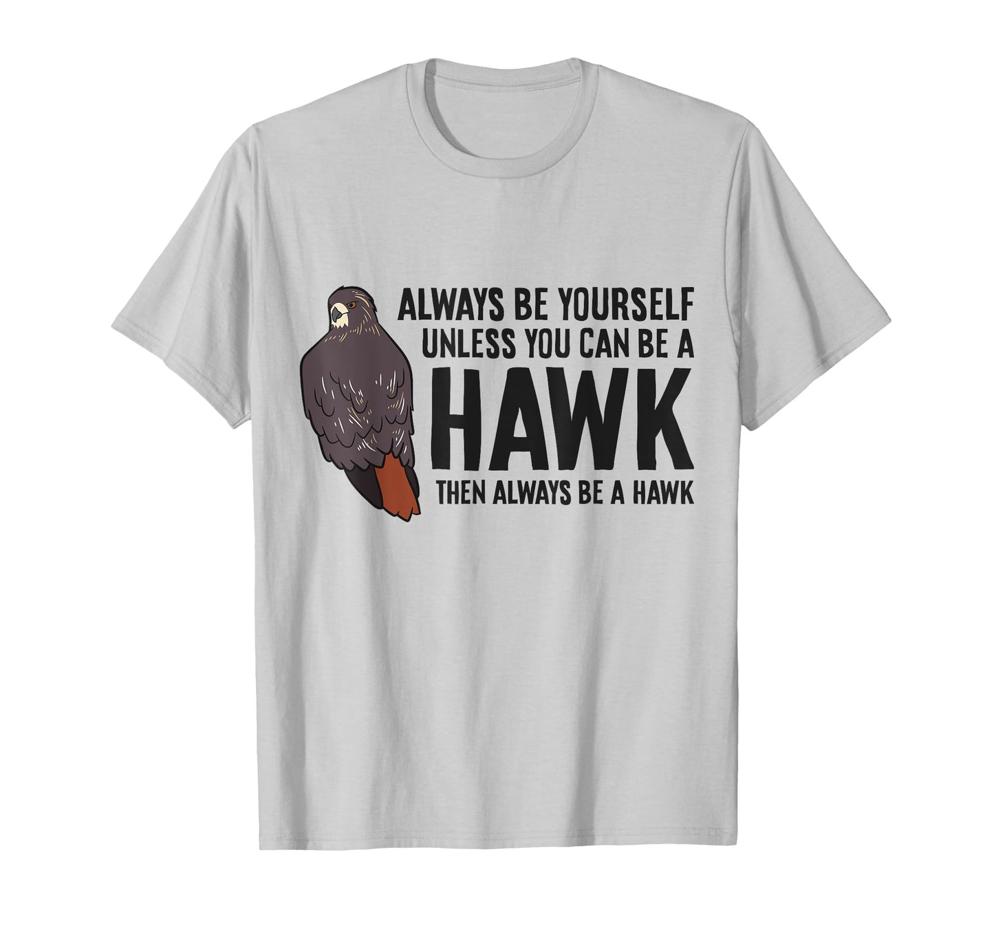 Always Be Yourself Unless You Can Be A Red Tailed Hawk T-Shirt