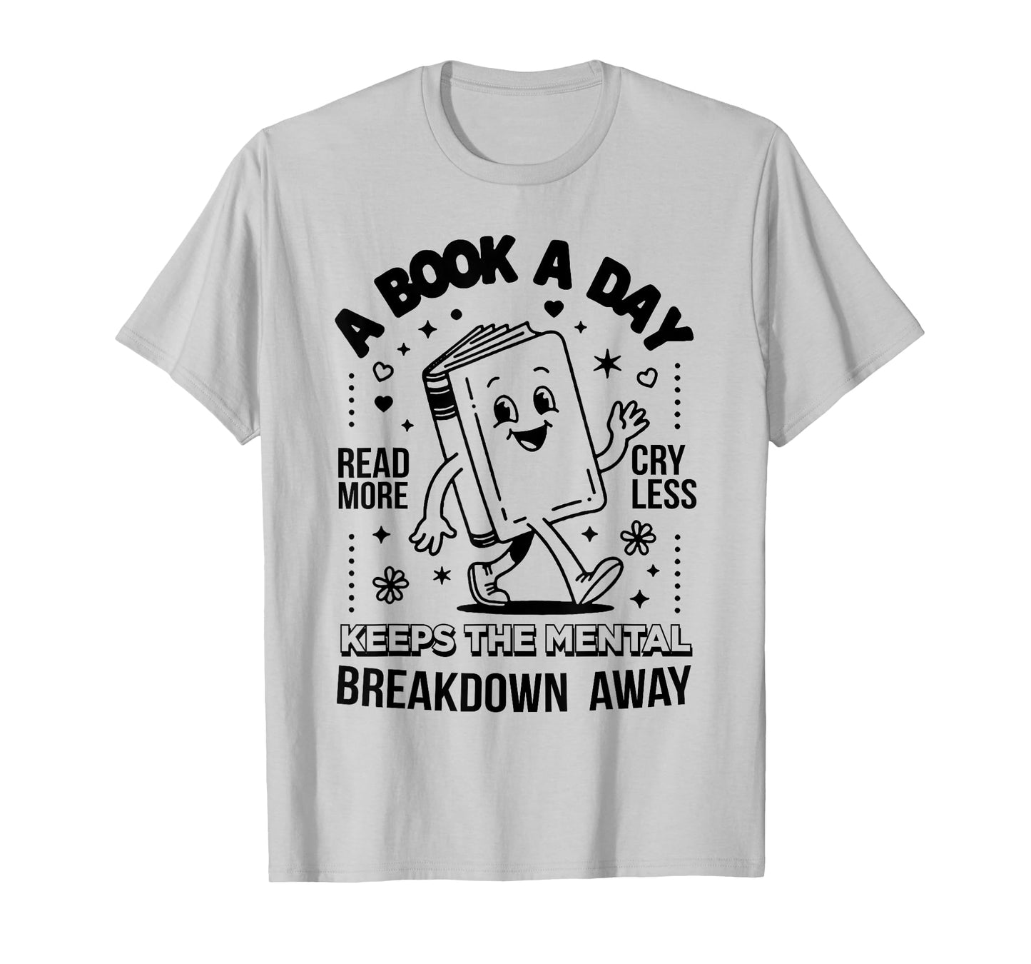 A Book A Day Read More Cry Less Keeps The Mental Breakdown T-Shirt