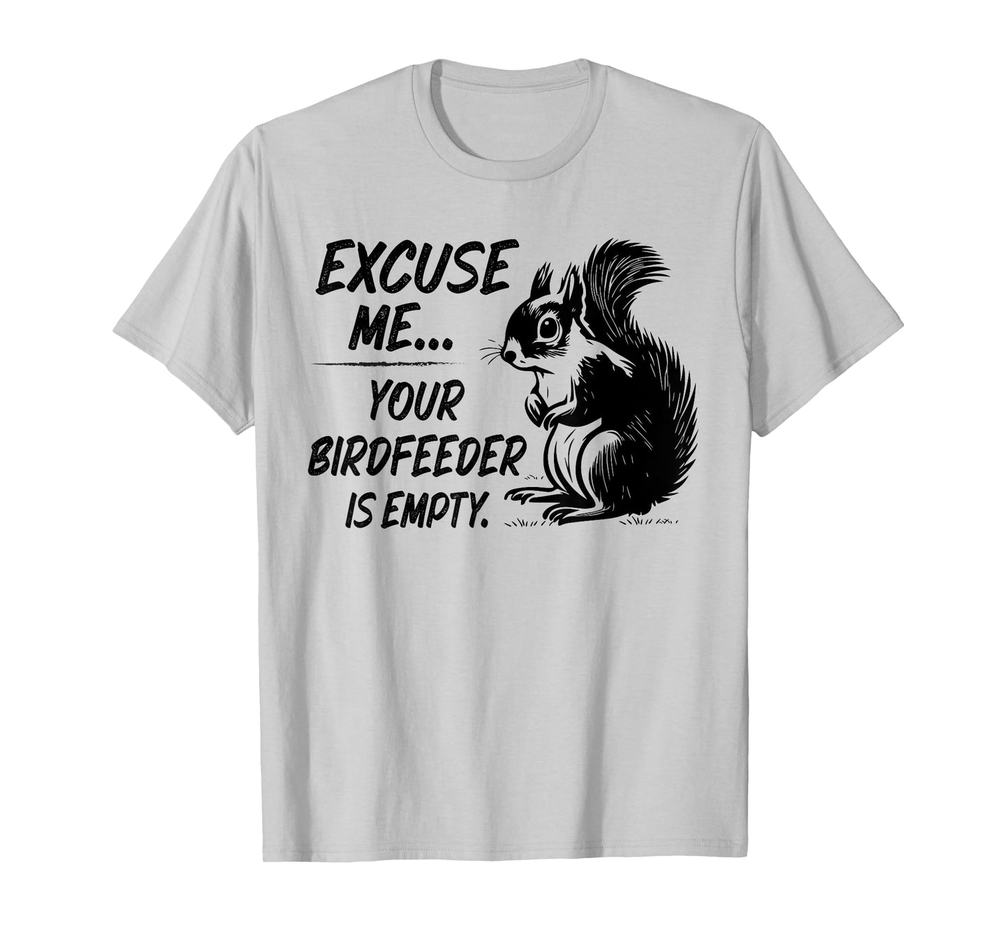 Funny Squirrel Excuse Me Your Birdfeeder Is Empty T-Shirt