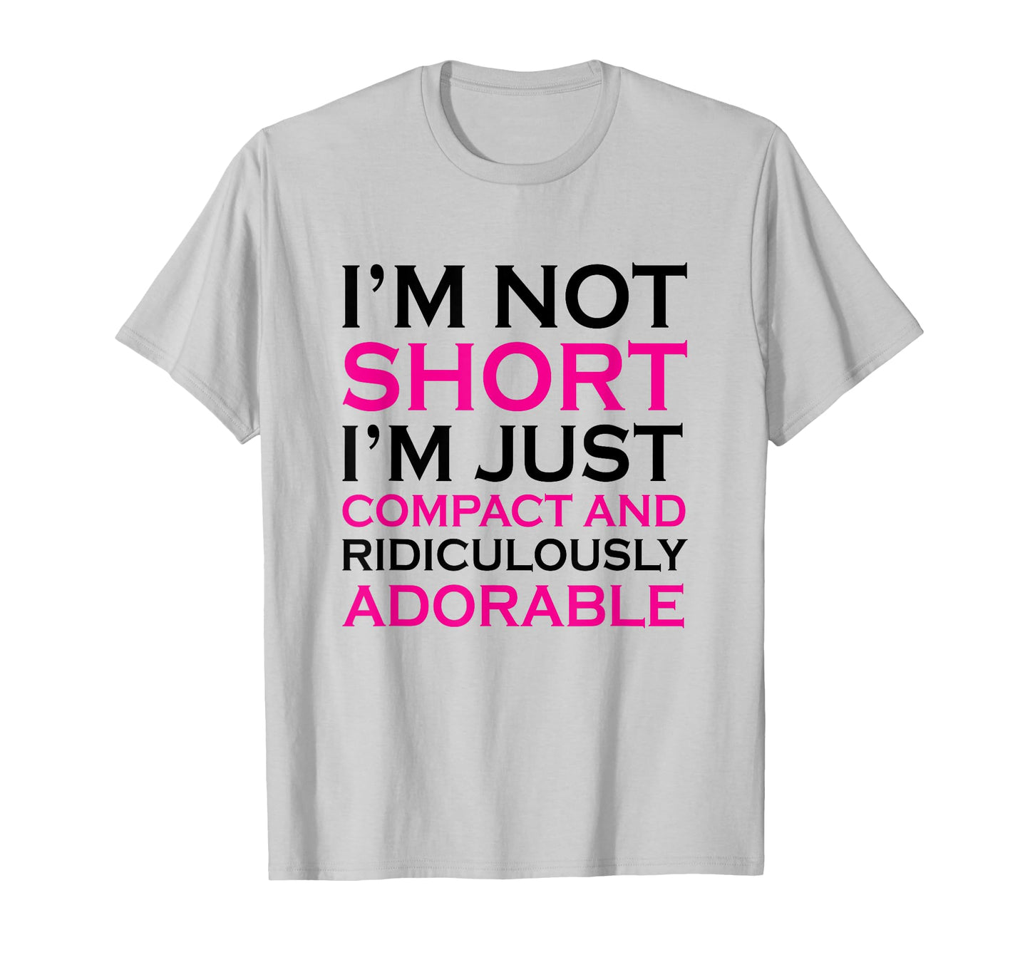I'm not short I'm just compact ridiculously adorable t shirt T-Shirt