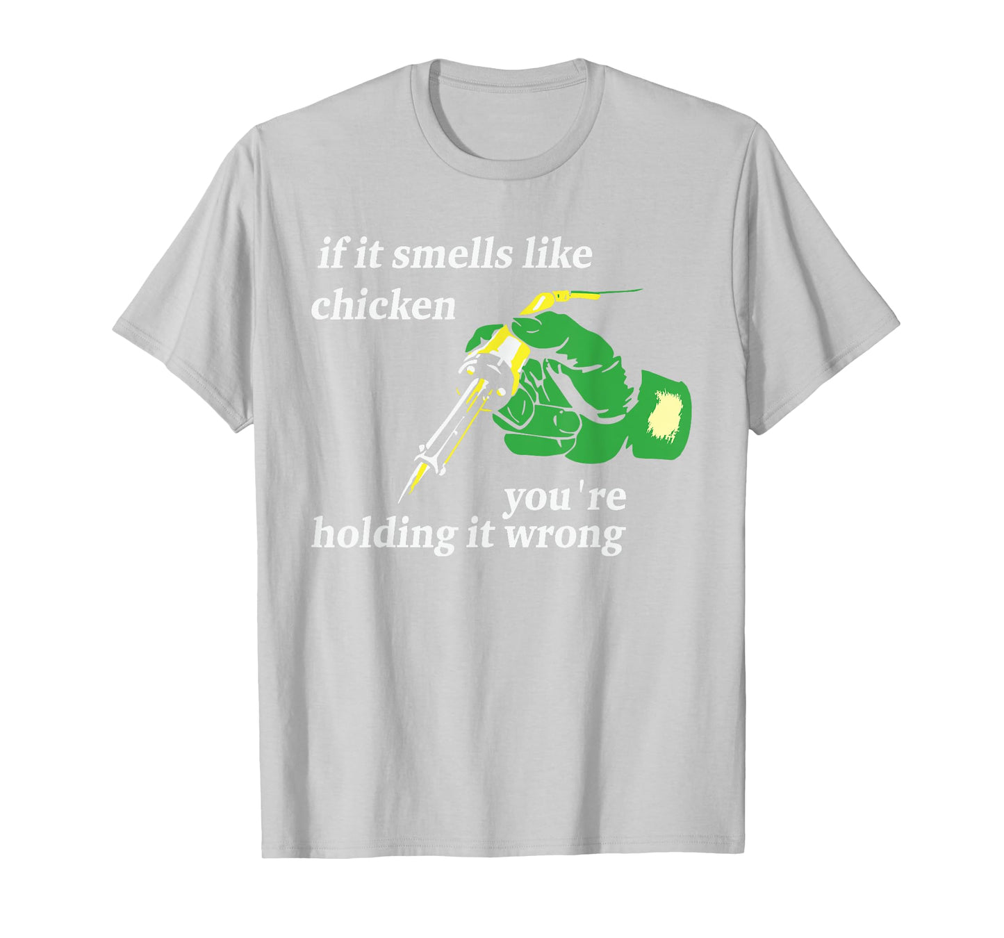 If It Smells Like Chicken You're Holding It Wrong Apparel T-Shirt