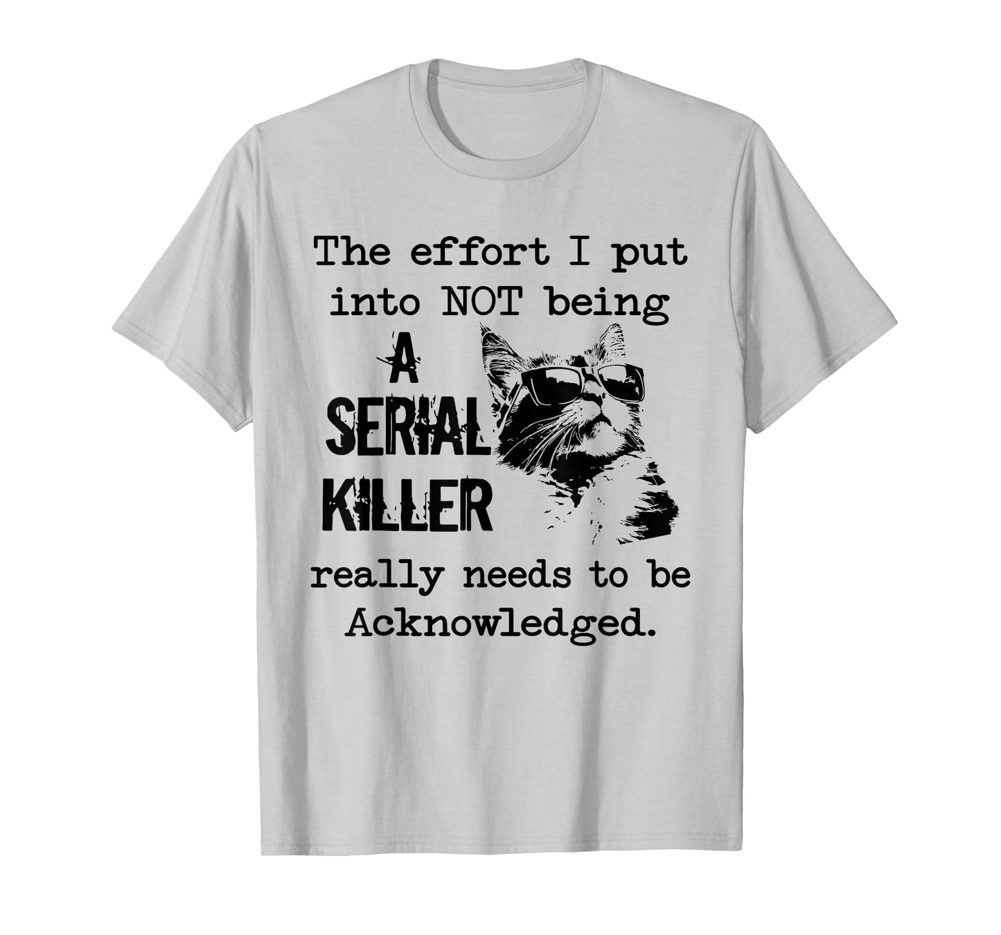 Cat The Effort I Put into not Being a Serial Killer Really T-Shirt
