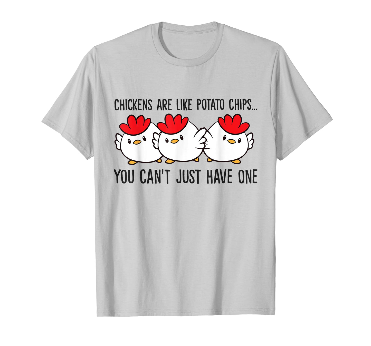 Chickens Are Like Potato Chips You Can't Just Have One T-Shirt