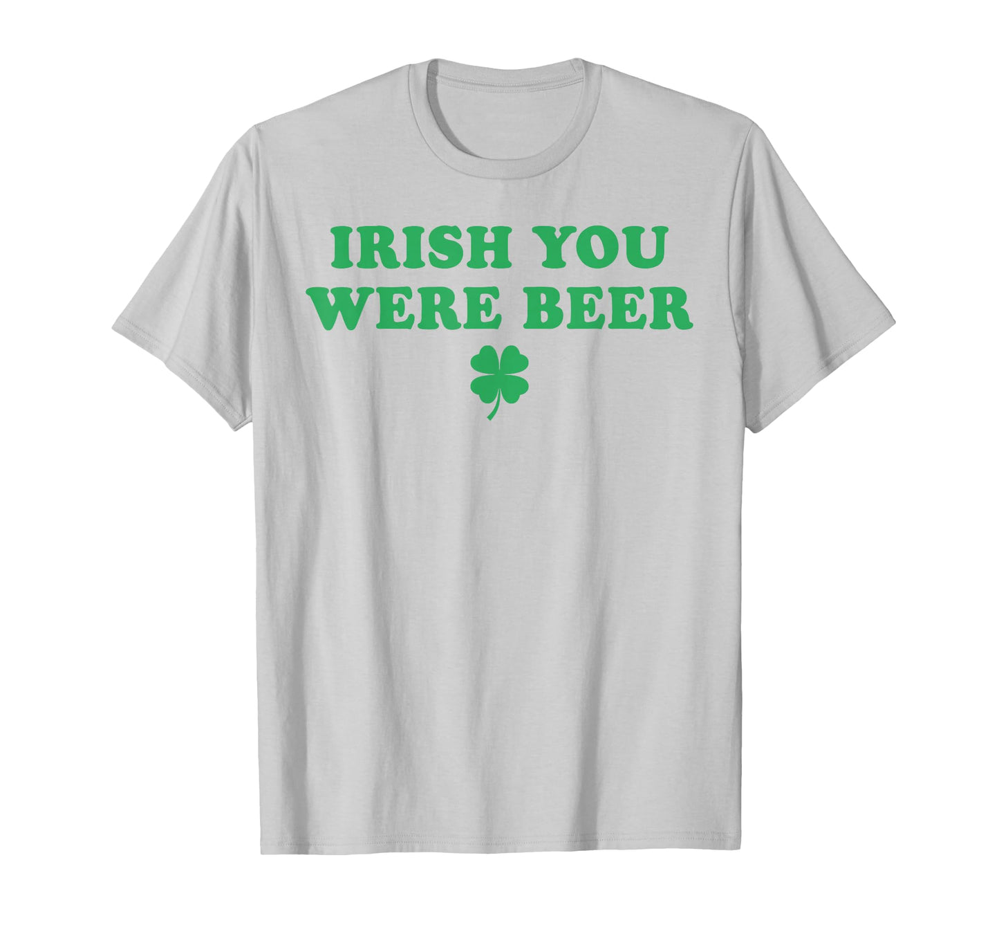 Irish You were Beer Funny St Patricks Day Shamrock T-Shirt - T-Shirt | Ash