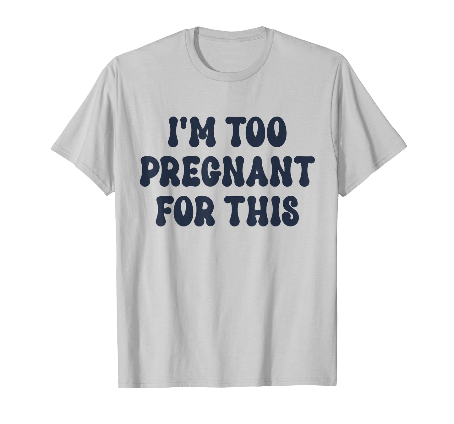 I'm Too Pregnant For This Officially T-Shirt