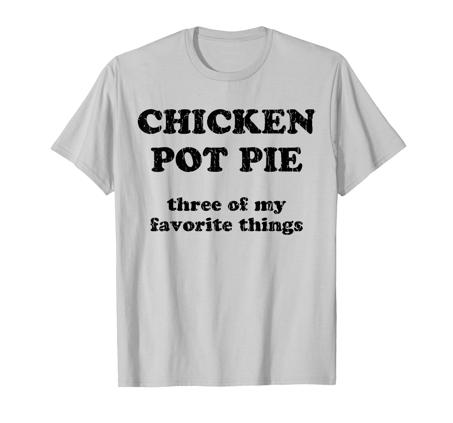 Chicken Pot Pie Three Of My Favorite Things T-Shirt