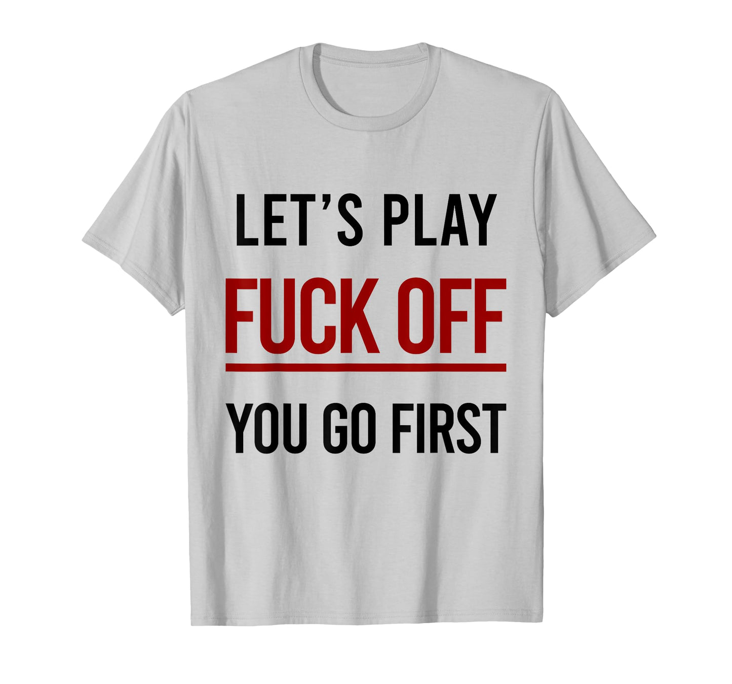 Let's Play Fuck Off You Go First Funny Sarcasm Adult T-Shirt