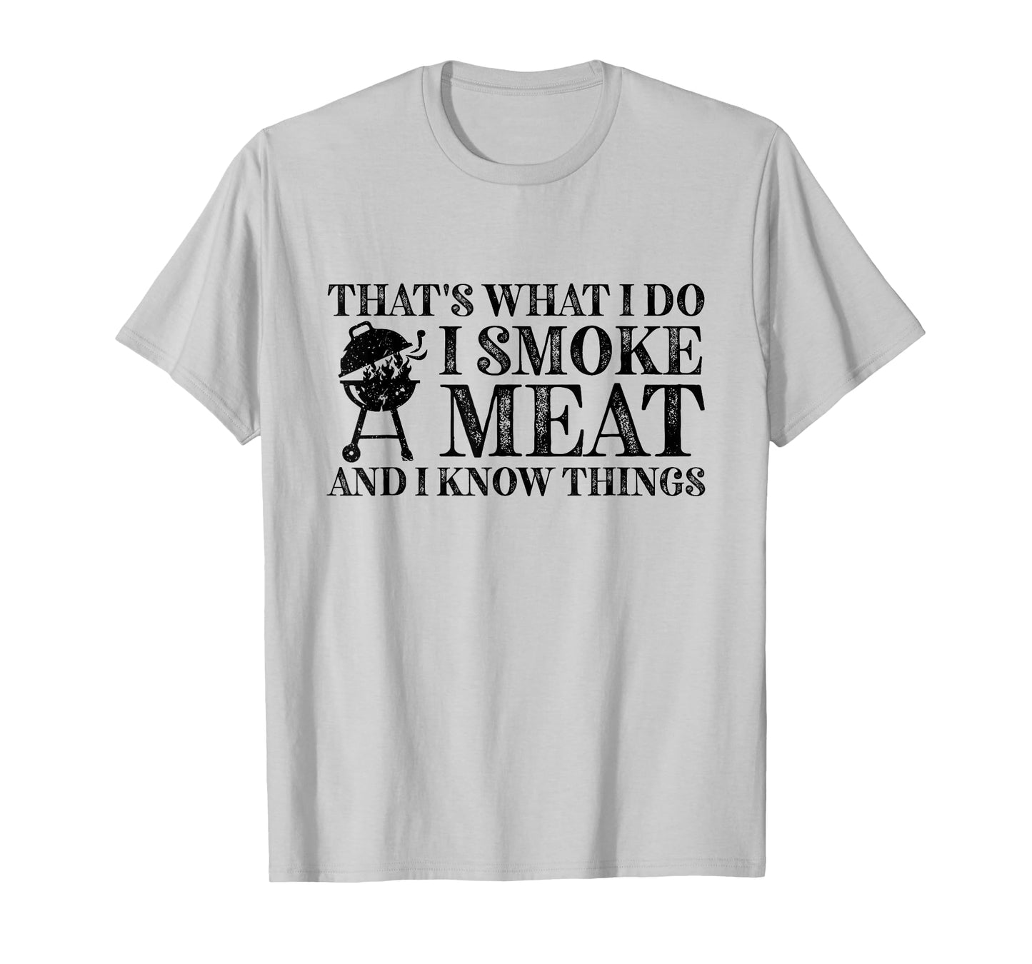 That's What I Do I Smoke Meat And I Know Things T-Shirt