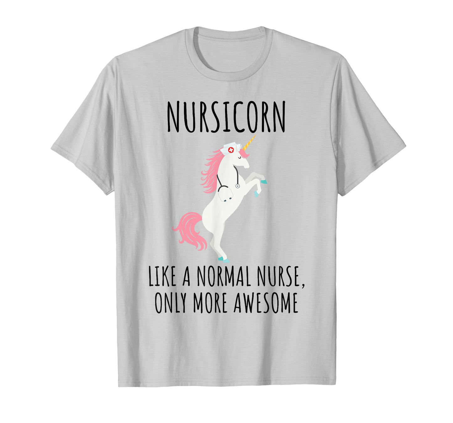Nursicorn Like A Normal Nurse Only More Awesome T Shirt T-Shirt