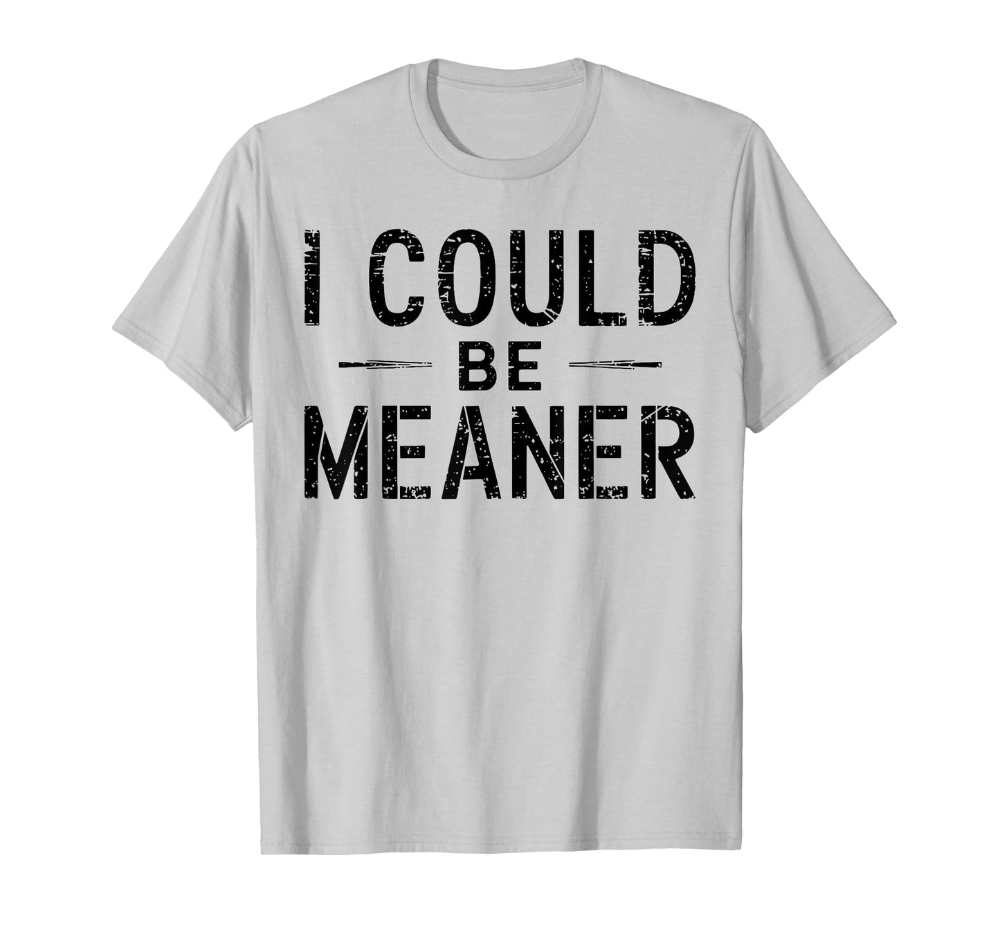I Could Be Meaner Funny Saying Quote For Men Women T-Shirt