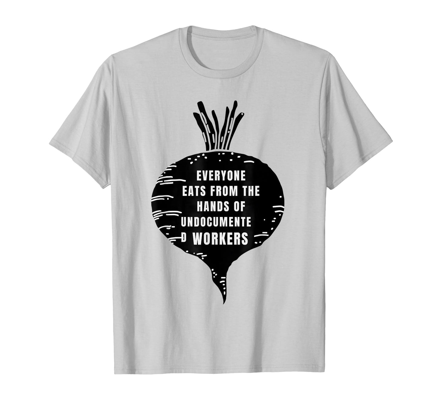 Everyone Eats from The Hands of Undocumented Workers Rights T-Shirt