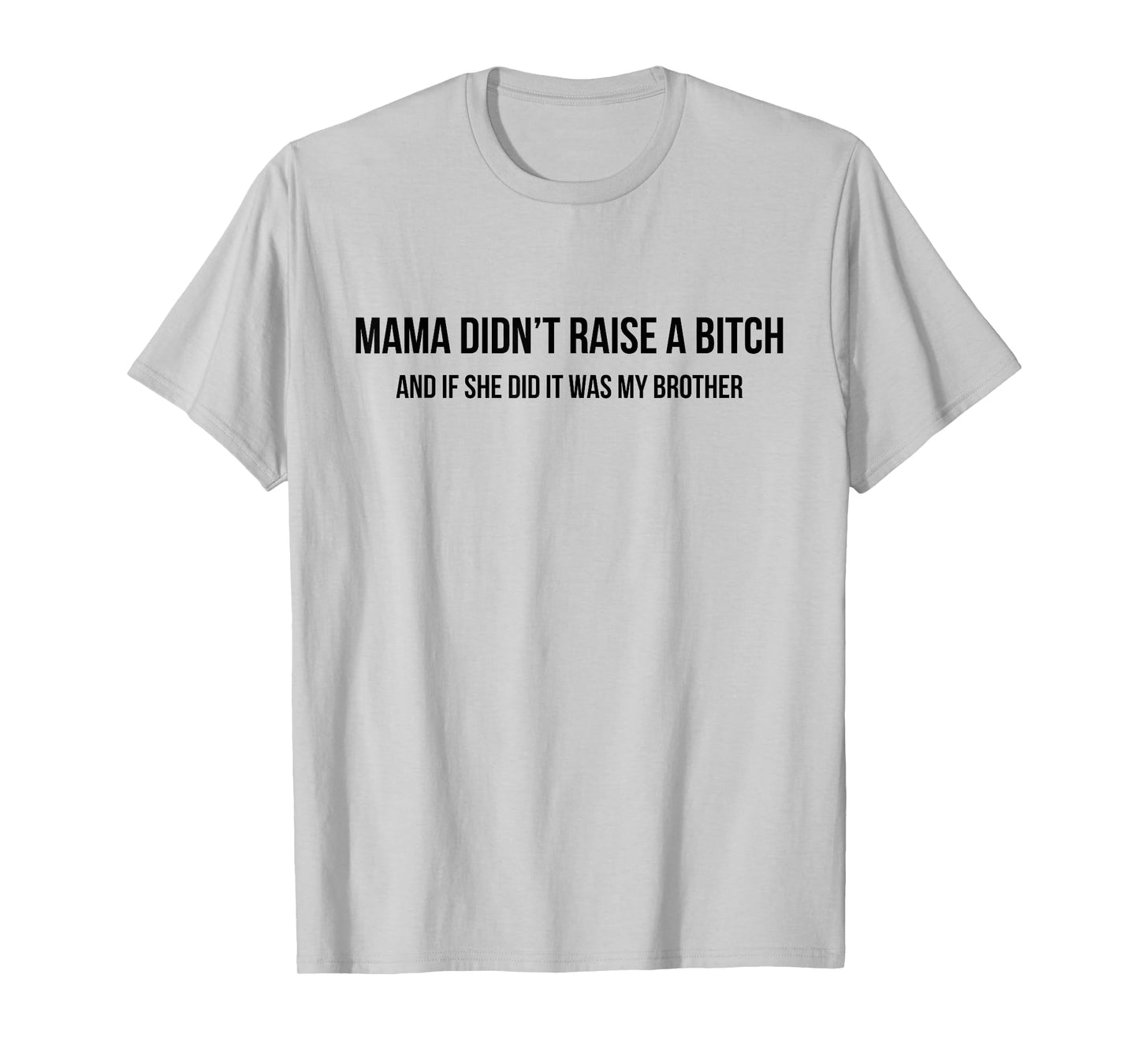 Mama Didn't Raise A Bitch and If She Did It was My Brother T-Shirt