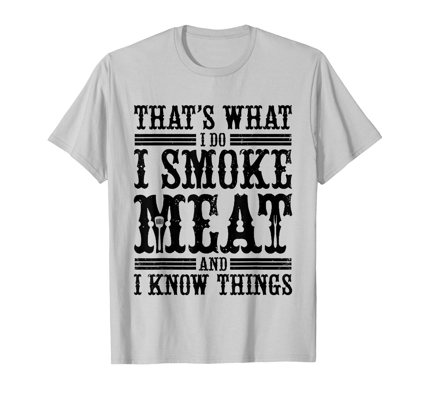 That's What I Do I Smoke Meat And I Know Things T-Shirt
