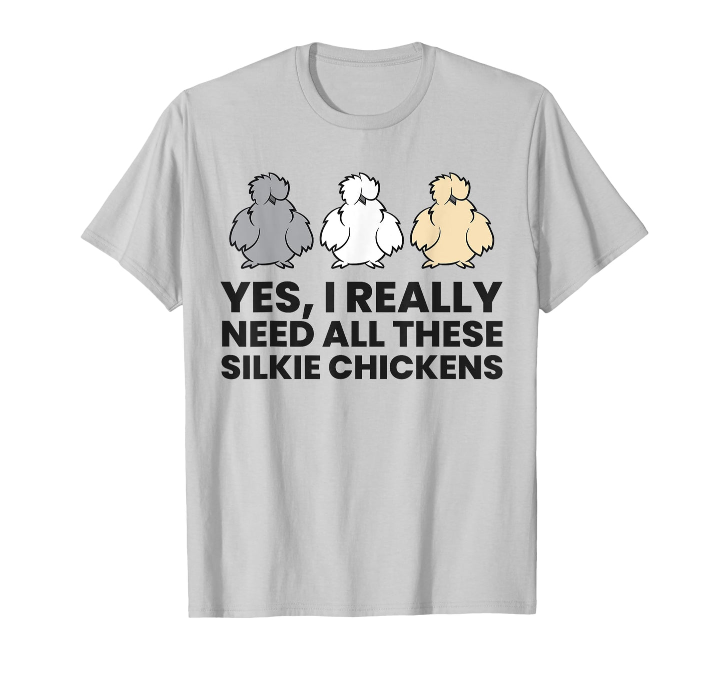 Yes I Really Do Need All These Silkie Chickens T-Shirt