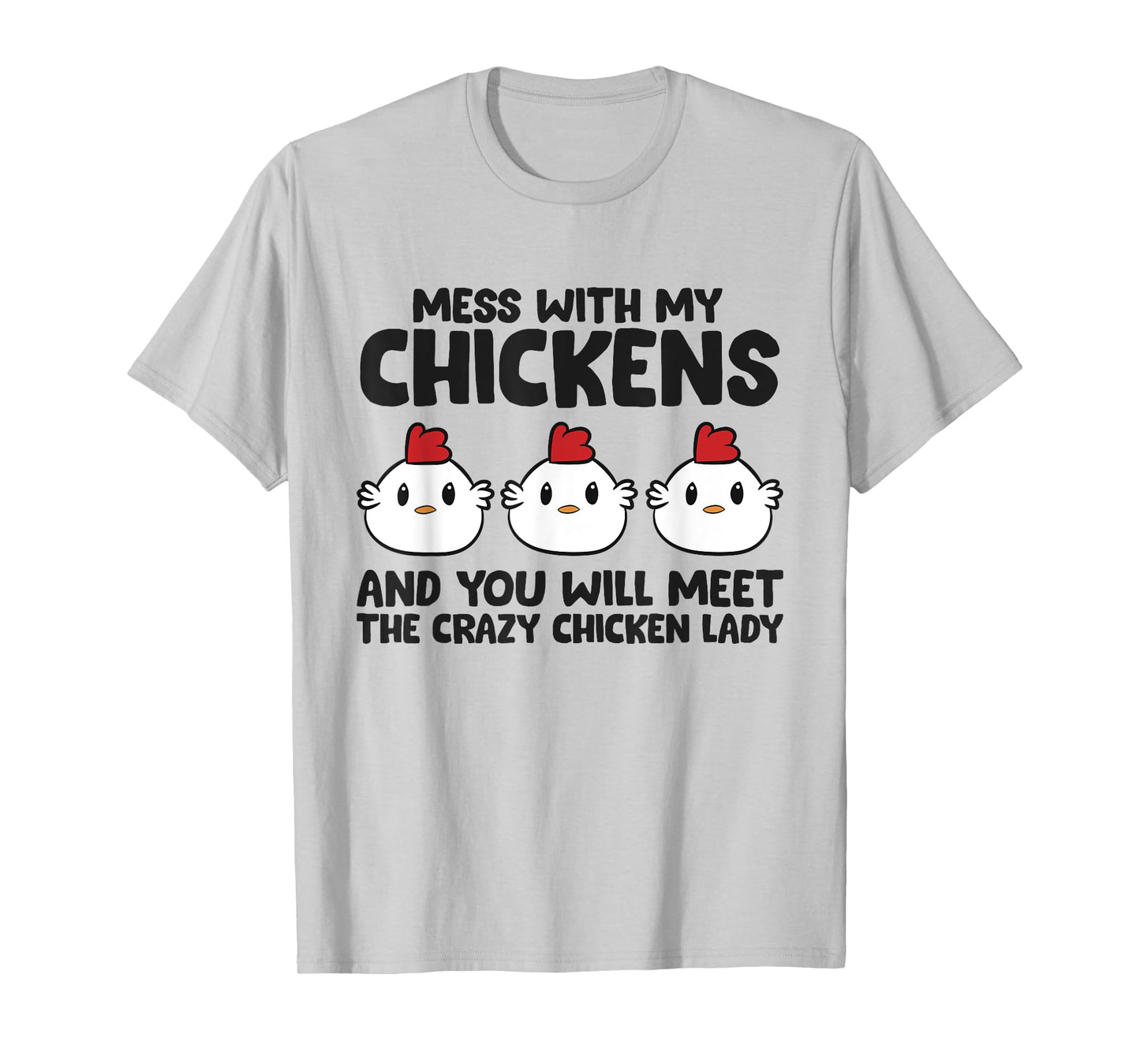 Mess With My Chickens You Will Meet The Crazy Chicken Lady T-Shirt