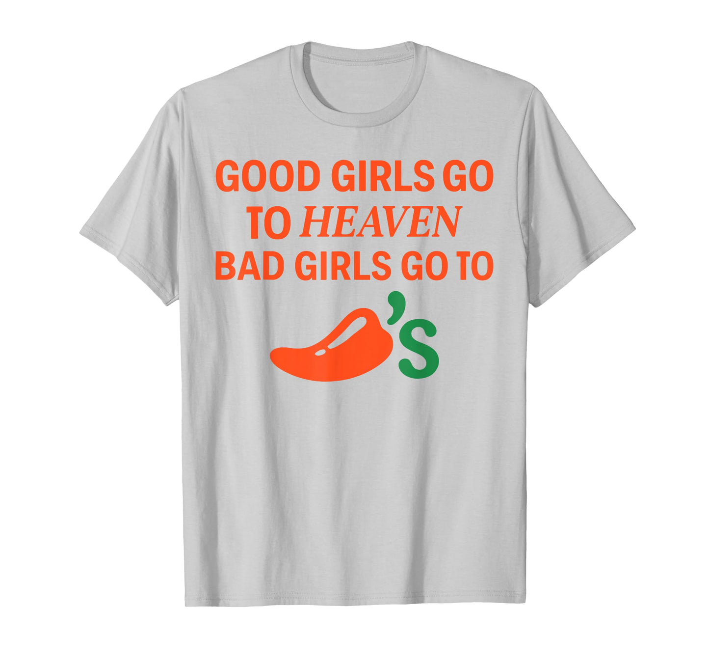 Good Girls Go To Heaven, Bad Girls Go To Chili's Joke Funny T-Shirt